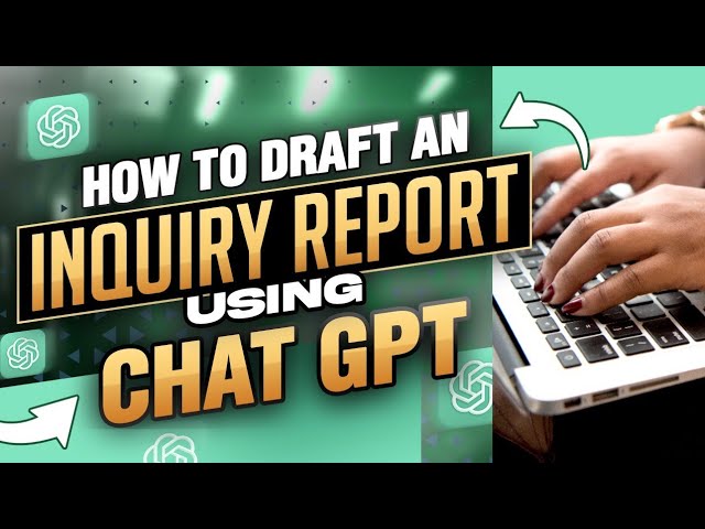 How to draft an Inquiry Report using Chat GPT